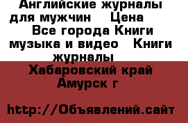 Английские журналы для мужчин  › Цена ­ 500 - Все города Книги, музыка и видео » Книги, журналы   . Хабаровский край,Амурск г.